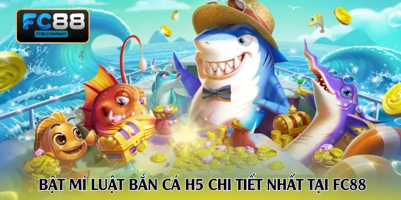 Bật mí luật bắn cá H5 chi tiết nhất tại FC88