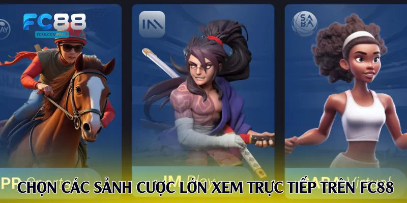 Chọn các sảnh cược lớn xem trực tiếp trên FC88