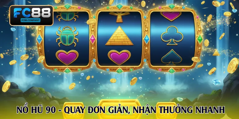 Nổ hũ 90 - Quay đơn giản, nhận thưởng nhanh
