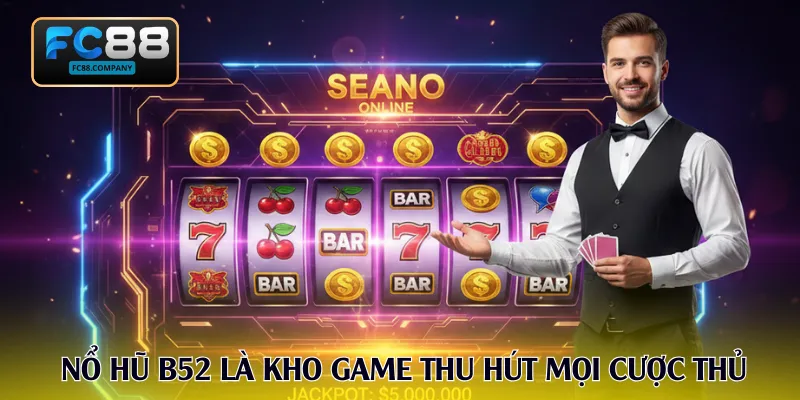 Nổ hũ B52 là kho game thu hút mọi đối tượng cược thủ