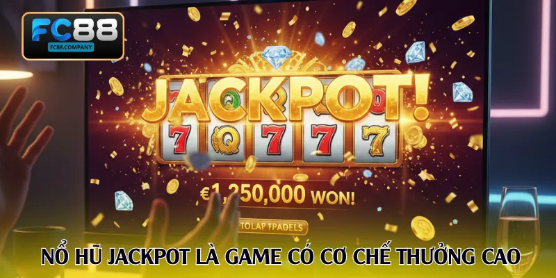 Nổ hũ jackpot là game có cơ chế thưởng cao