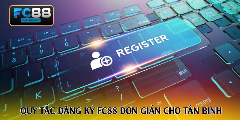Quy tắc đăng ký FC88 đơn giản cho tân binh