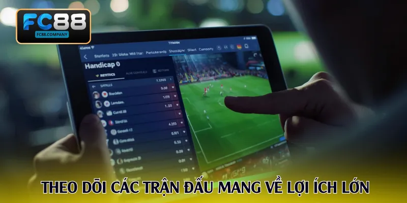 Theo dõi các trận đấu mang về lợi ích lớn