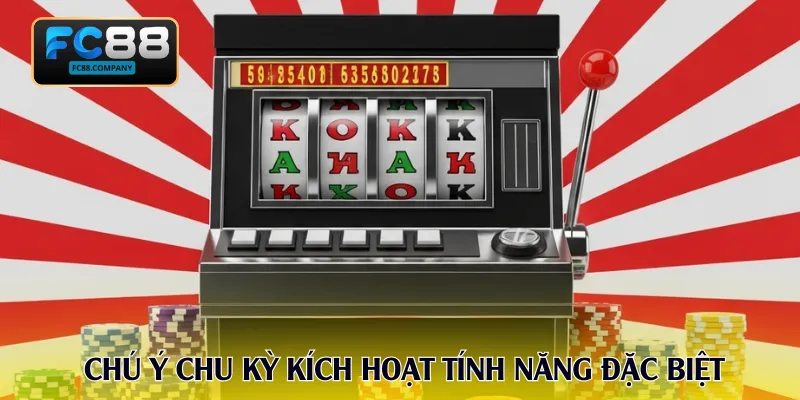 Chú ý chu kỳ kích hoạt tính năng đặc biệt