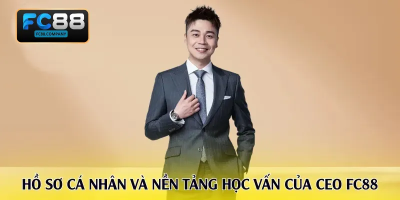 Hồ sơ cá nhân và nền tảng học vấn của CEO FC88