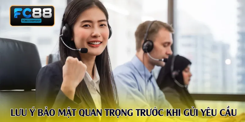 Lưu ý bảo mật quan trọng trước khi gửi yêu cầu