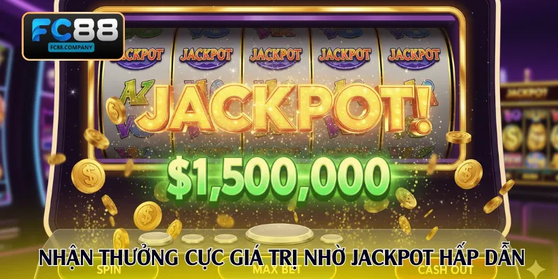 Nhận thưởng cực giá trị nhờ cơ chế jackpot hấp dẫn