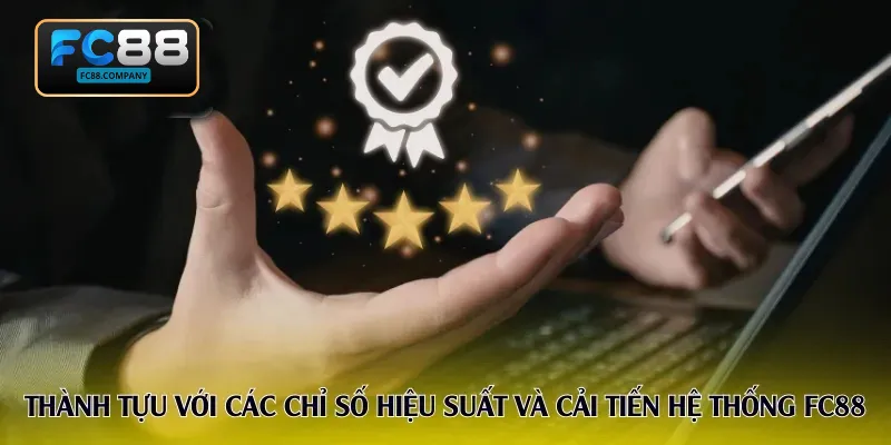 Thành tựu với các chỉ số hiệu suất và cải tiến hệ thống FC88